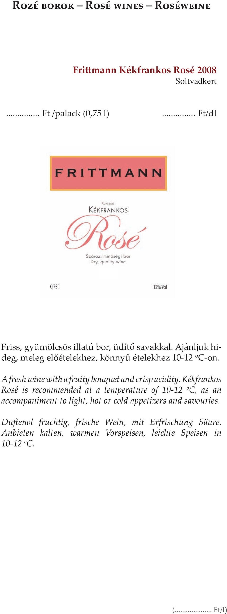 Kékfrankos Rosé is recommended at a temperature of 10-12 o C, as an accompaniment to light, hot or cold appetizers and