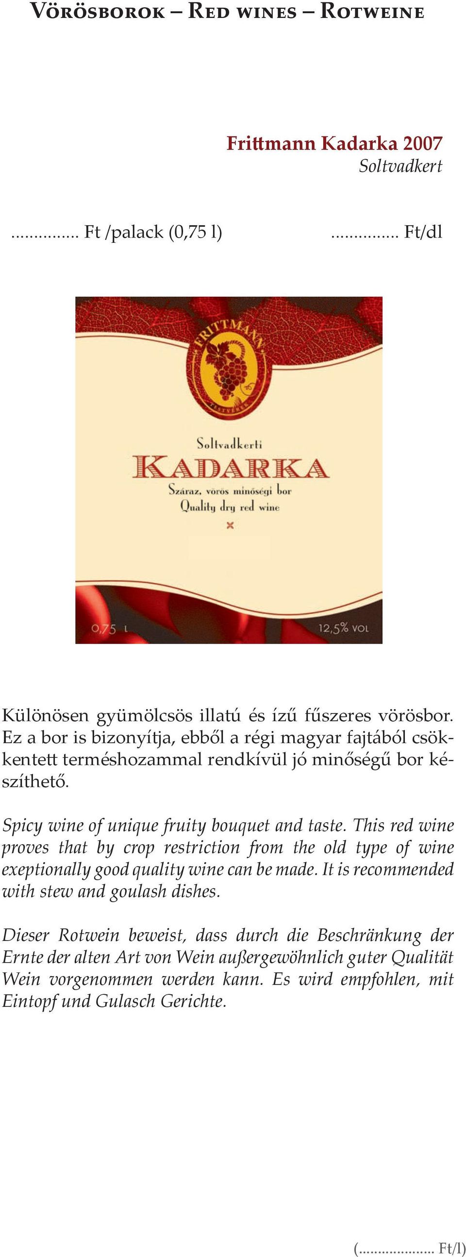 Spicy wine of unique fruity bouquet and taste. This red wine proves that by crop restriction from the old type of wine exeptionally good quality wine can be made.