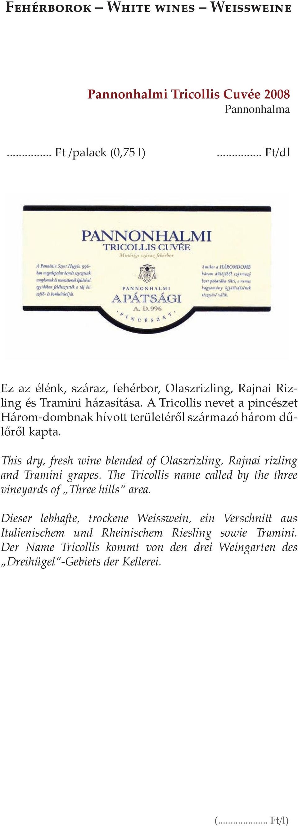 This dry, fresh wine blended of Olaszrizling, Rajnai rizling and Tramini grapes. The Tricollis name called by the three vineyards of Three hills area.