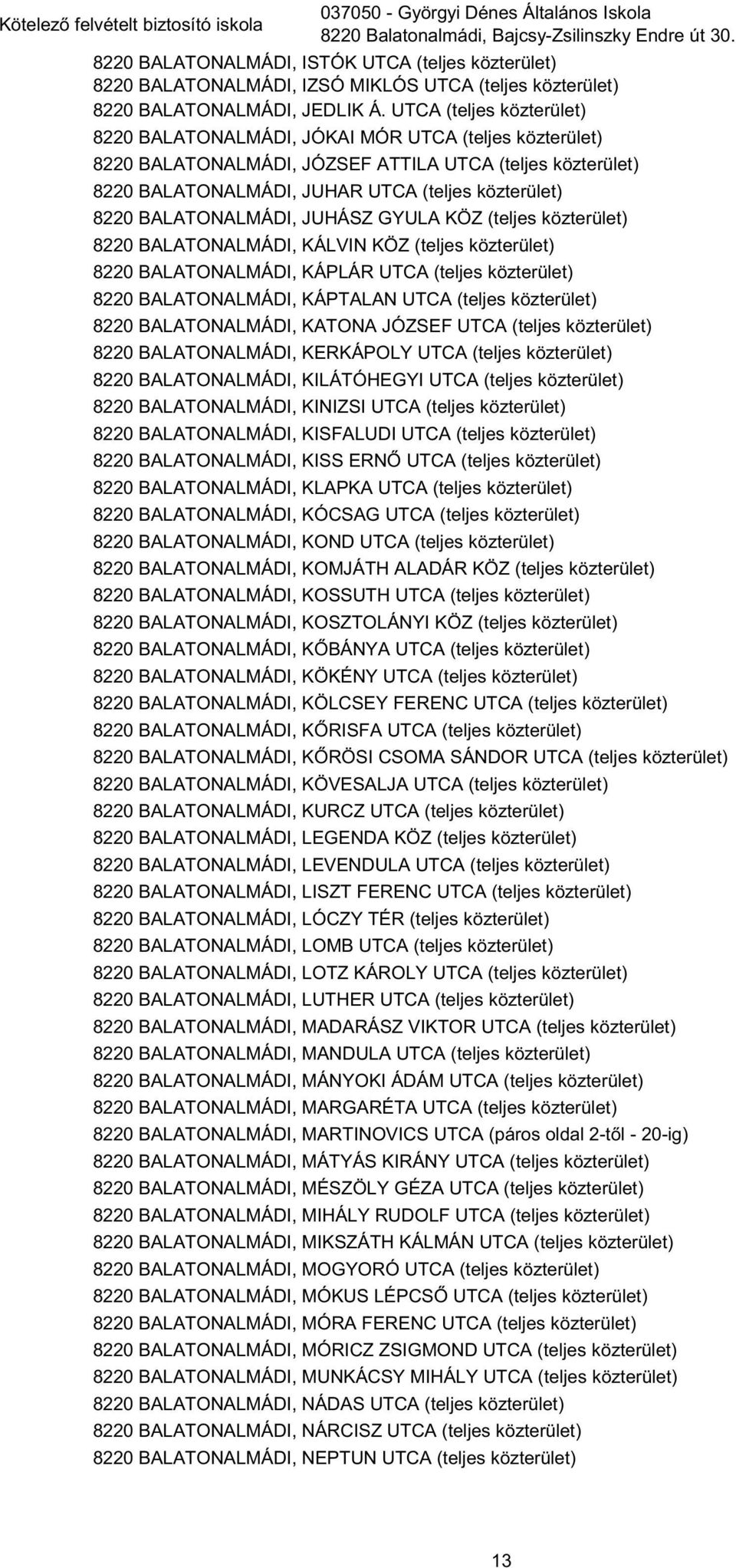 UTCA (teljes közterület) 8220 BALATONALMÁDI, JÓKAI MÓR UTCA (teljes közterület) 8220 BALATONALMÁDI, JÓZSEF ATTILA UTCA (teljes közterület) 8220 BALATONALMÁDI, JUHAR UTCA (teljes közterület) 8220