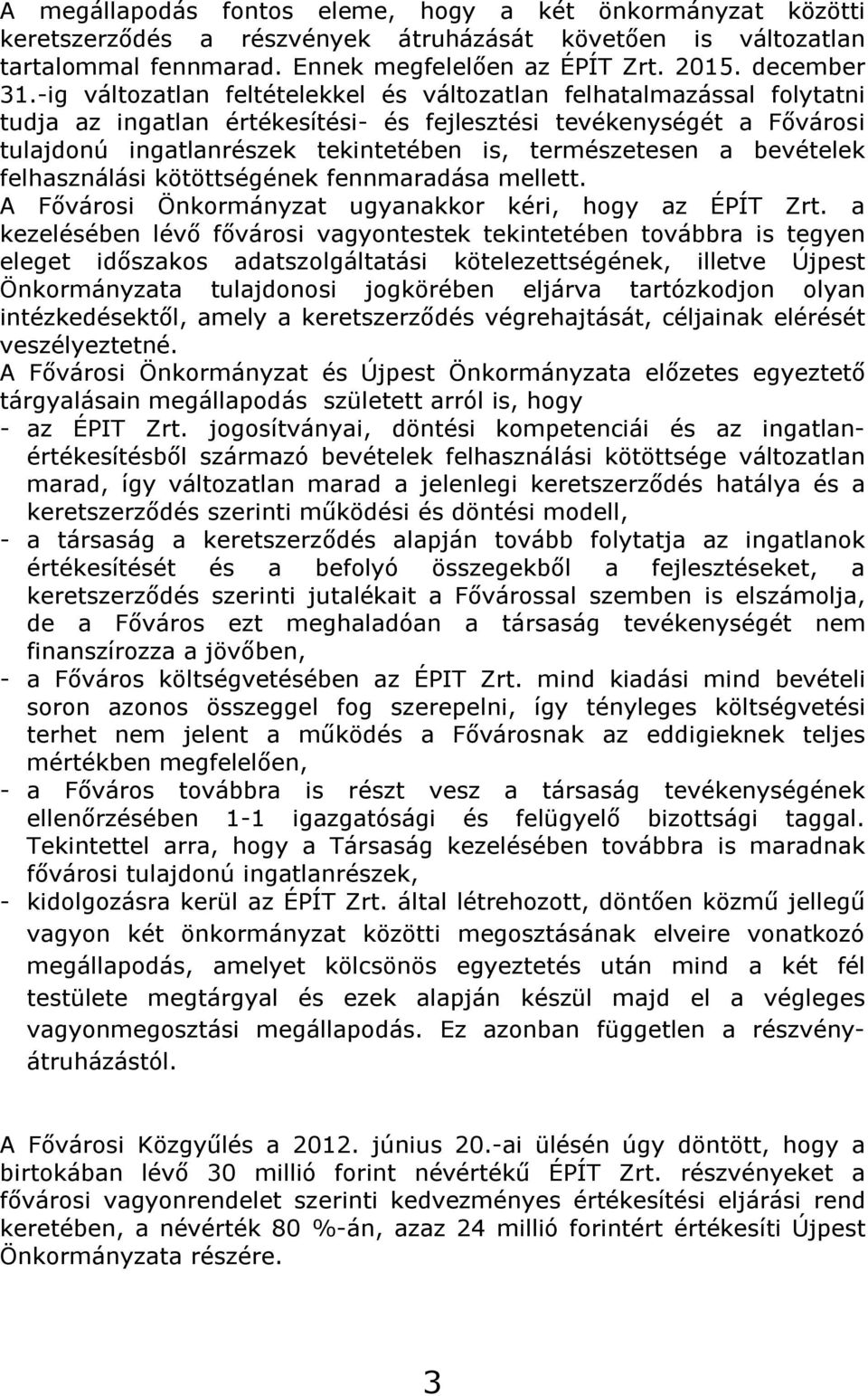 a bevételek felhasználási kötöttségének fennmaradása mellett. A Fővárosi Önkormányzat ugyanakkor kéri, hogy az ÉPÍT Zrt.