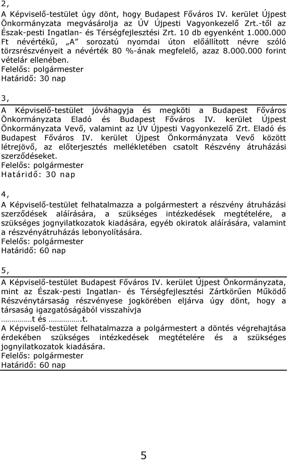 3, A Képviselő-testület jóváhagyja és megköti a Budapest Főváros Önkormányzata Eladó és Budapest Főváros IV. kerület Újpest Önkormányzata Vevő, valamint az ÚV Újpesti Vagyonkezelő Zrt.