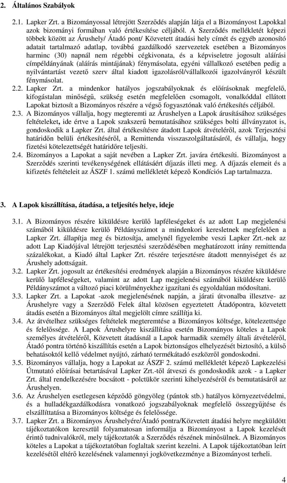 harminc (30) napnál nem régebbi cégkivonata, és a képviseletre jogosult aláírási címpéldányának (aláírás mintájának) fénymásolata, egyéni vállalkozó esetében pedig a nyilvántartást vezető szerv által