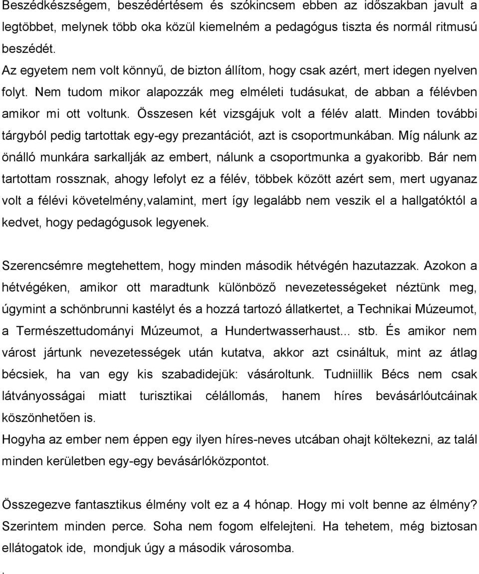 Összesen két vizsgájuk volt a félév alatt. Minden további tárgyból pedig tartottak egy-egy prezantációt, azt is csoportmunkában.