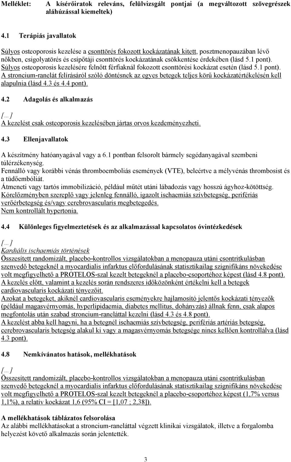 (lásd 5.1 pont). Súlyos osteoporosis kezelésére felnőtt férfiaknál fokozott csonttörési kockázat esetén (lásd 5.1 pont). A stronciumranelát felírásáról szóló döntésnek az egyes betegek teljes körű kockázatértékelésén kell alapulnia (lásd 4.