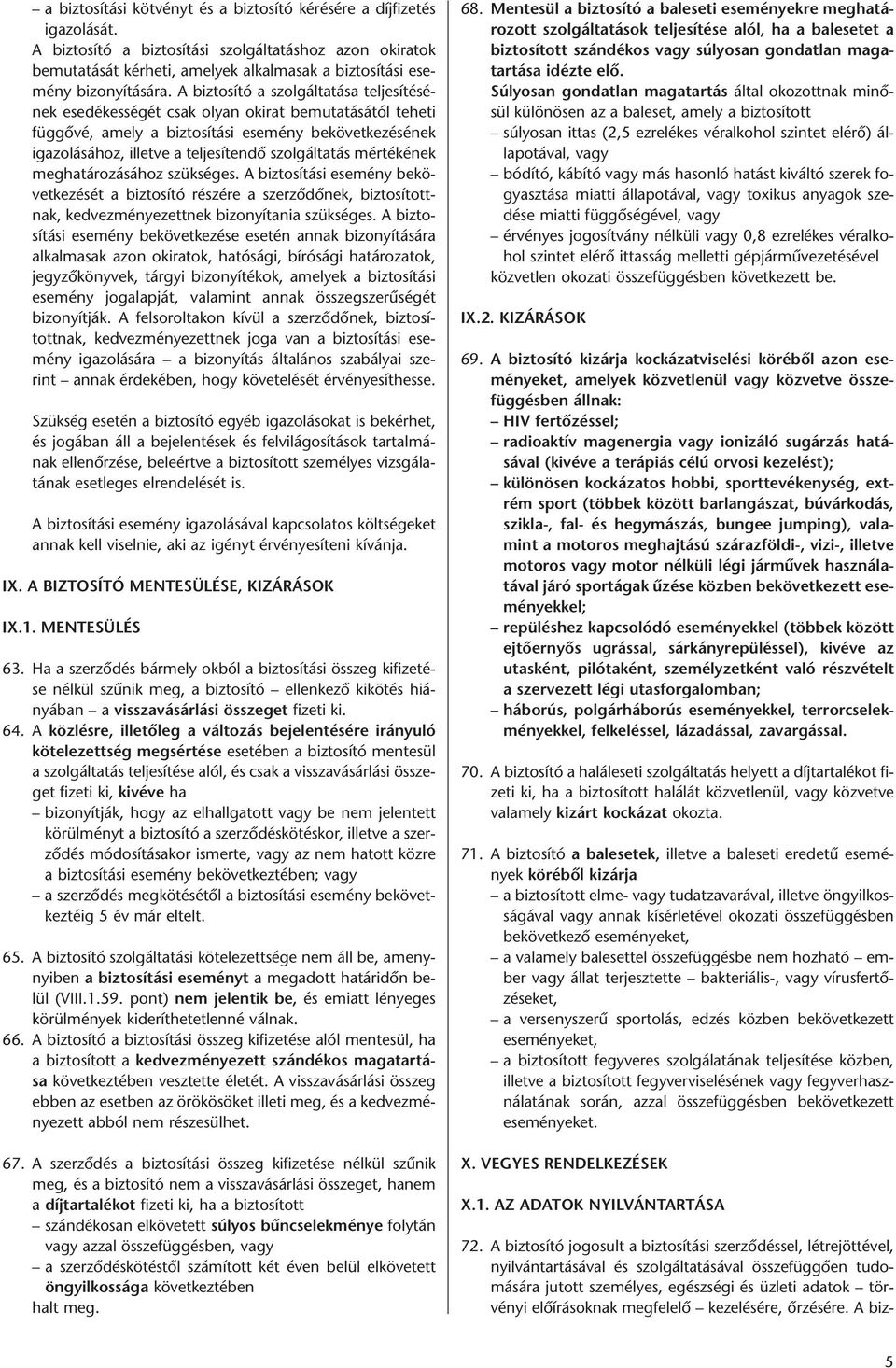 A biztosító a szolgáltatása teljesítésének ese dé kes ségét csak olyan okirat bemutatásától teheti függővé, amely a biztosítási esemény bekövetkezésének igazolásához, illetve a teljesítendő