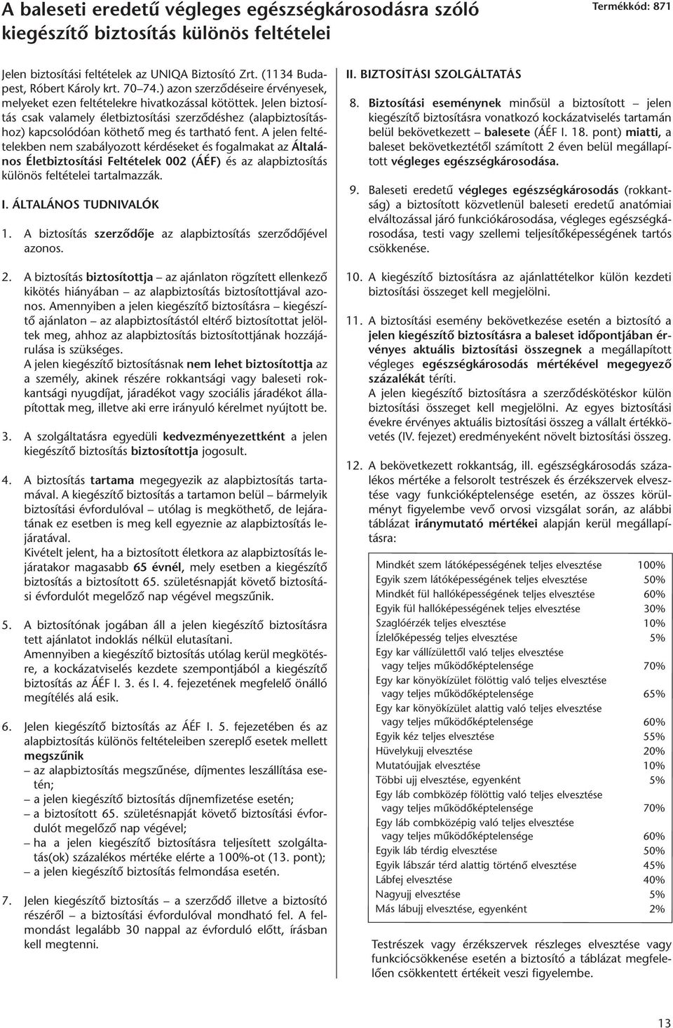 Je len biz to sí - tás csak va la mely élet biz to sí tá si szer zô dés hez (alap biz to sí tás - hoz) kap cso ló dóan köt he tô meg és tart ha tó fent.