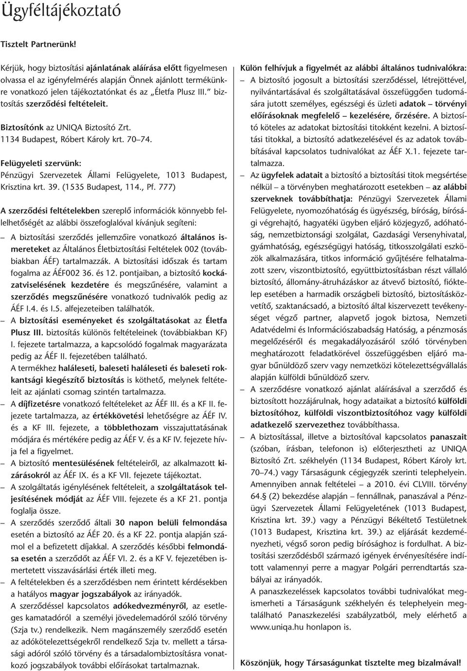 Életfa Plusz III. biz - to sí tás szer zô dé si fel té te leit. Biz to sí tónk az UNIQA Biztosító Zrt. 1134 Bu da pest, Ró bert Ká roly krt. 70 74.