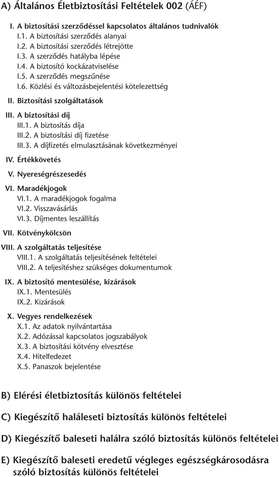 A biztosítás díja III.2. A biztosítási díj fizetése III.3. A díjfizetés elmulasztásának következményei IV. Értékkövetés V. Nyereségrészesedés VI. Maradékjogok VI.1. A maradékjogok fogalma VI.2. Visszavásárlás VI.