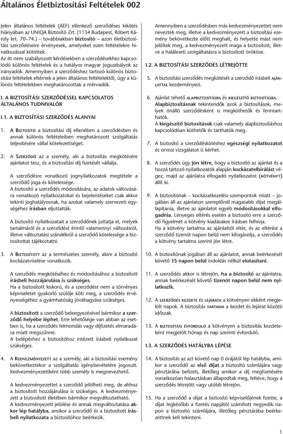 Az itt nem sza bá lyo zott kér dé sek ben a szer zô dé sek hez kap cso - ló dó kü lö nös fel té te lek és a ha tá lyos ma gyar jog sza bá lyok az irány adók.