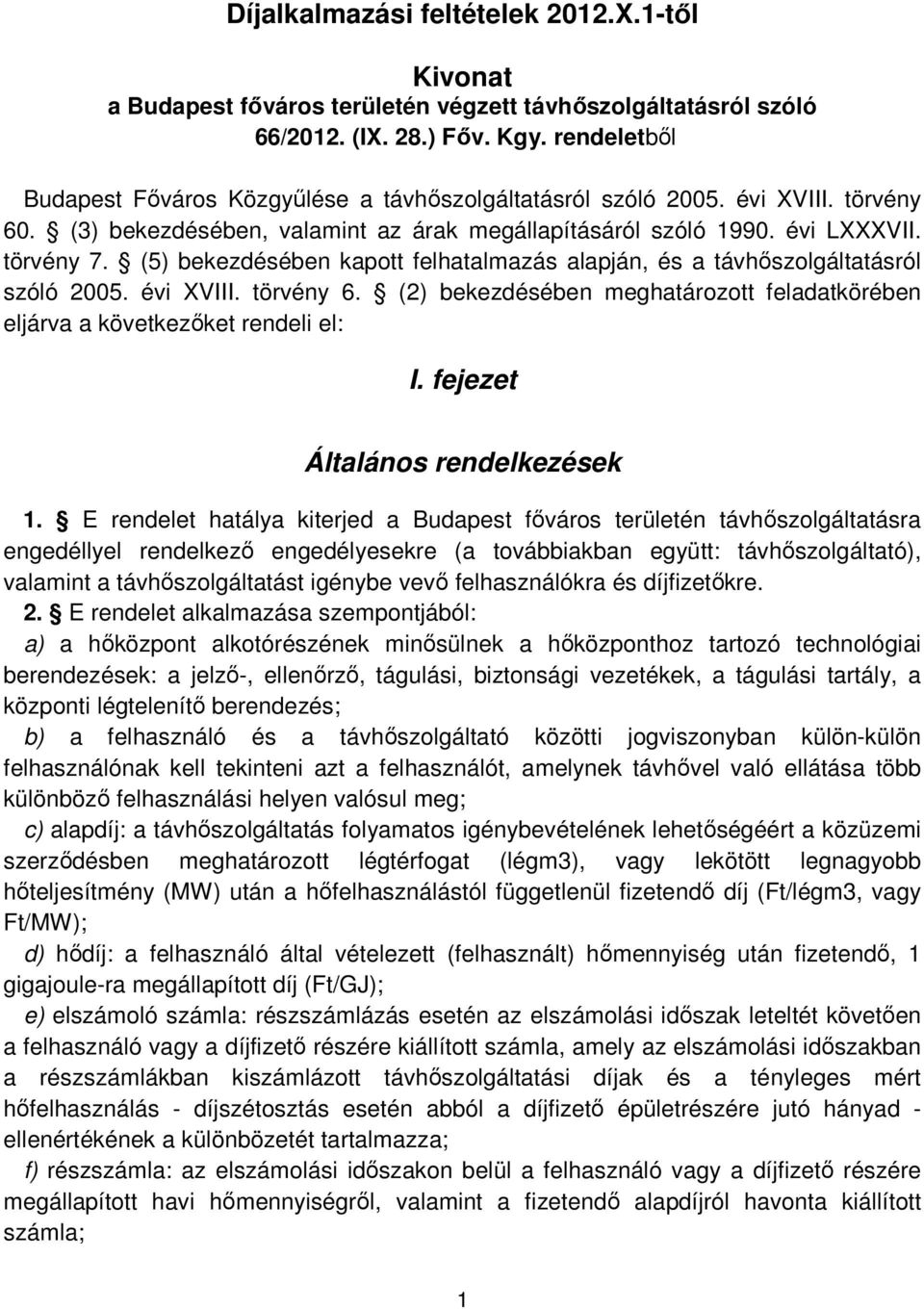 (5) bekezdésében kapott felhatalmazás alapján, és a távhőszolgáltatásról szóló 2005. évi XVIII. törvény 6. (2) bekezdésében meghatározott feladatkörében eljárva a következőket rendeli el: I.