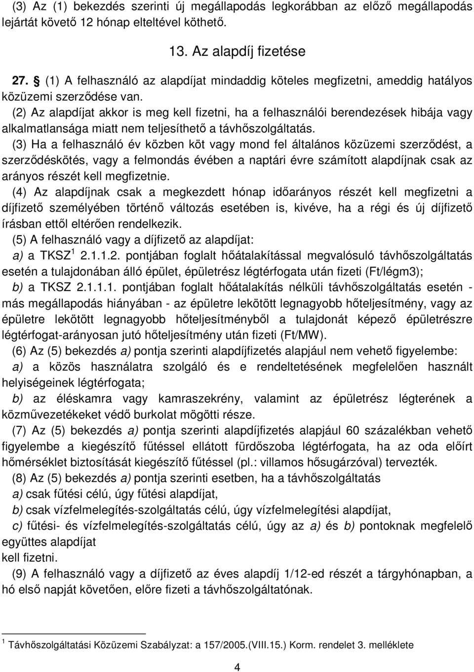 (2) Az alapdíjat akkor is meg kell fizetni, ha a felhasználói berendezések hibája vagy alkalmatlansága miatt nem teljesíthető a távhőszolgáltatás.