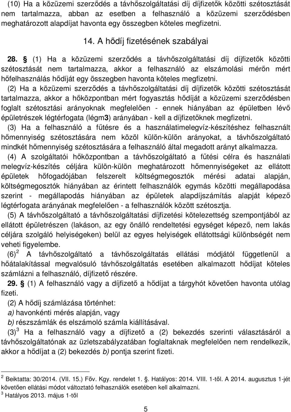 (1) Ha a közüzemi szerződés a távhőszolgáltatási díj díjfizetők közötti szétosztását nem tartalmazza, akkor a felhasználó az elszámolási mérőn mért hőfelhasználás hődíját egy összegben havonta