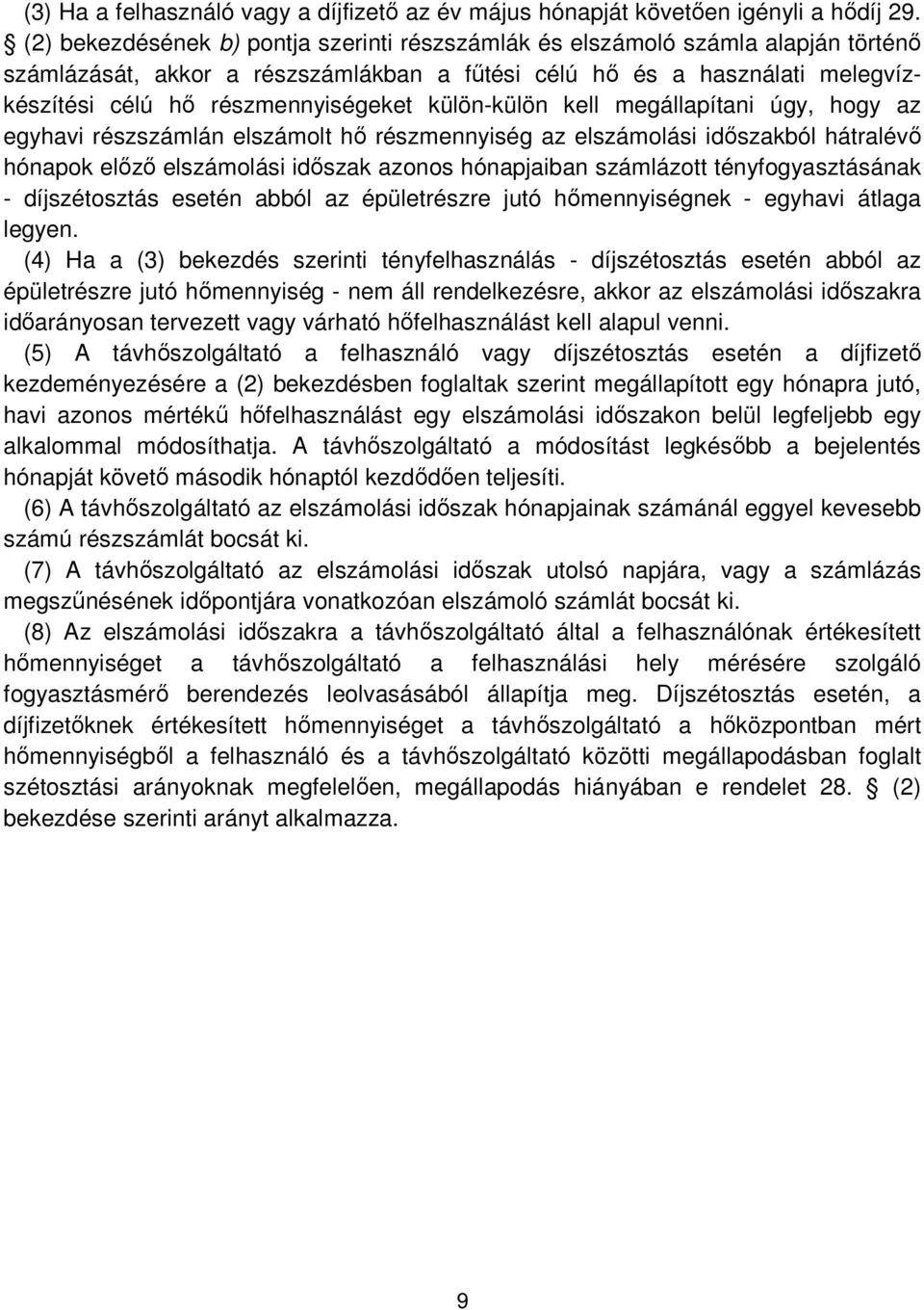 külön-külön kell megállapítani úgy, hogy az egyhavi részszámlán elszámolt hő részmennyiség az elszámolási időszakból hátralévő hónapok előző elszámolási időszak azonos hónapjaiban számlázott