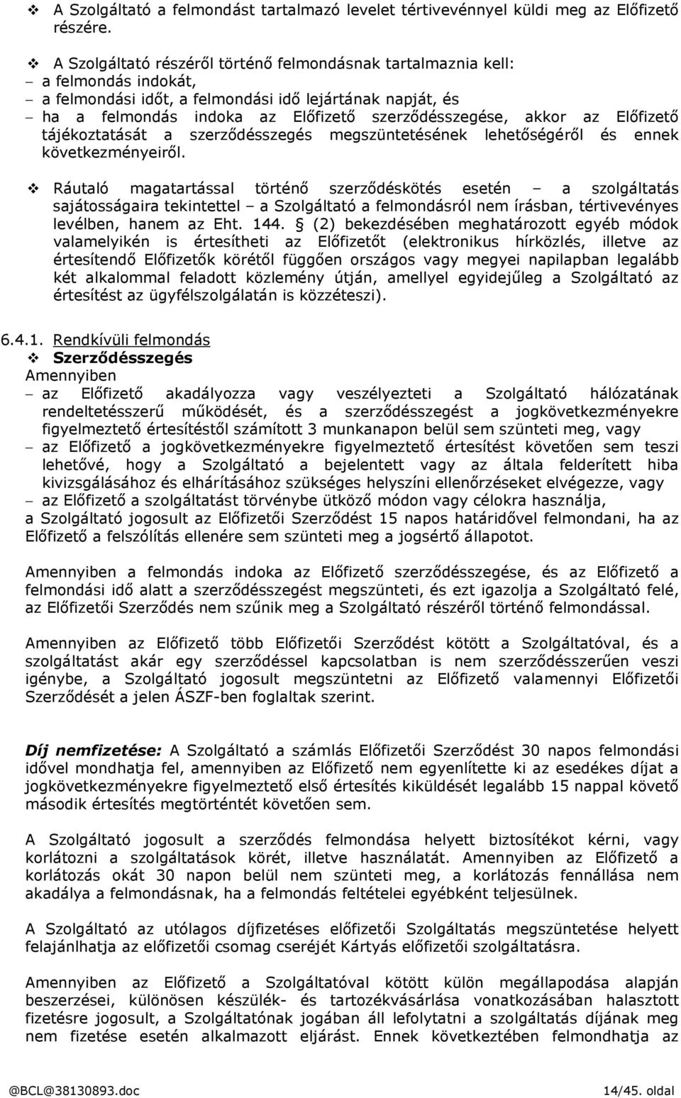 akkor az Előfizető tájékoztatását a szerződésszegés megszüntetésének lehetőségéről és ennek következményeiről.