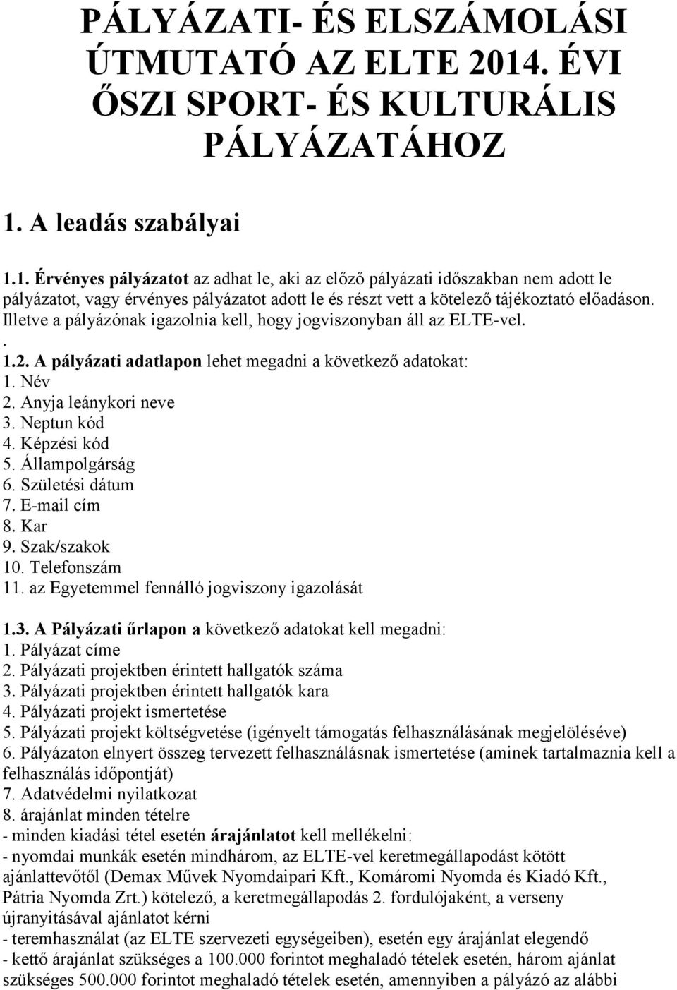 A leadás szabályai 1.1. Érvényes pályázatot az adhat le, aki az előző pályázati időszakban nem adott le pályázatot, vagy érvényes pályázatot adott le és részt vett a kötelező tájékoztató előadáson.