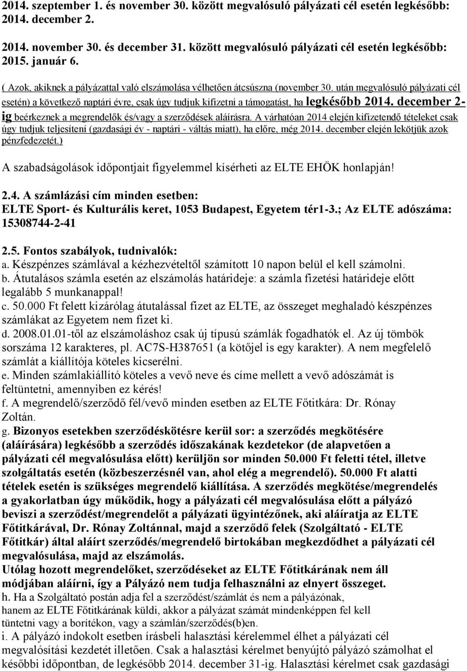után megvalósuló pályázati cél esetén) a következő naptári évre, csak úgy tudjuk kifizetni a támogatást, ha legkésőbb 2014. december 2- ig beérkeznek a megrendelők és/vagy a szerződések aláírásra.