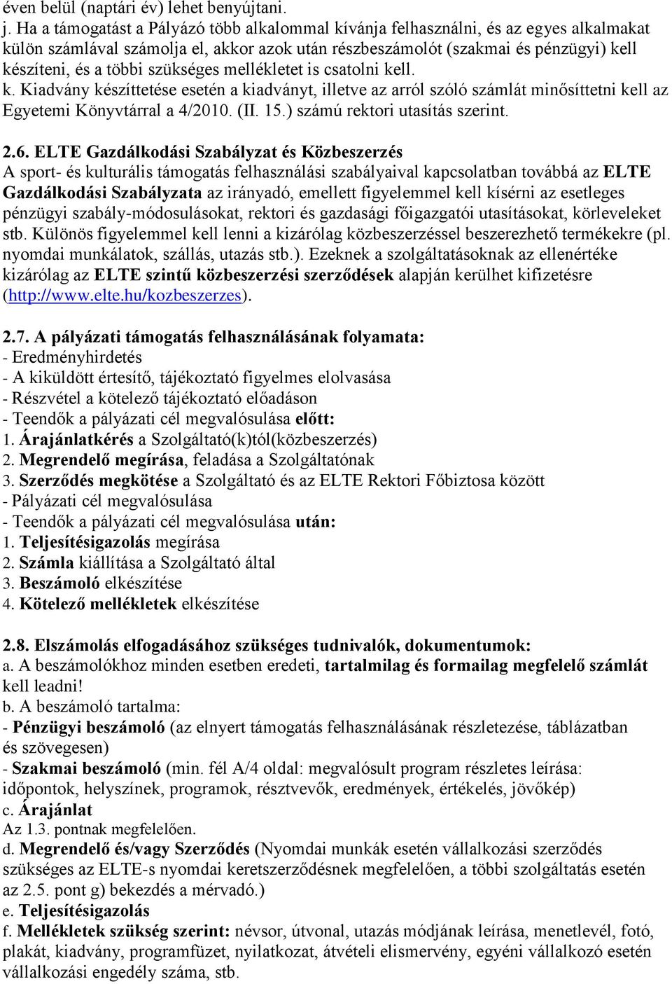 szükséges mellékletet is csatolni kell. k. Kiadvány készíttetése esetén a kiadványt, illetve az arról szóló számlát minősíttetni kell az Egyetemi Könyvtárral a 4/2010. (II. 15.