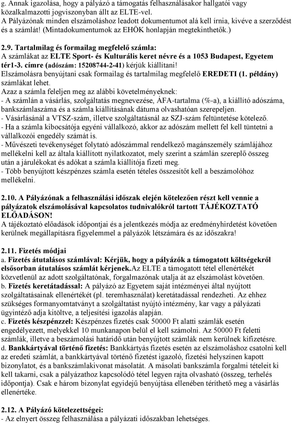 Tartalmilag és formailag megfelelő számla: A számlákat az ELTE Sport- és Kulturális keret névre és a 1053 Budapest, Egyetem tér1-3. címre (adószám: 15208744-2-41) kérjük kiállítani!