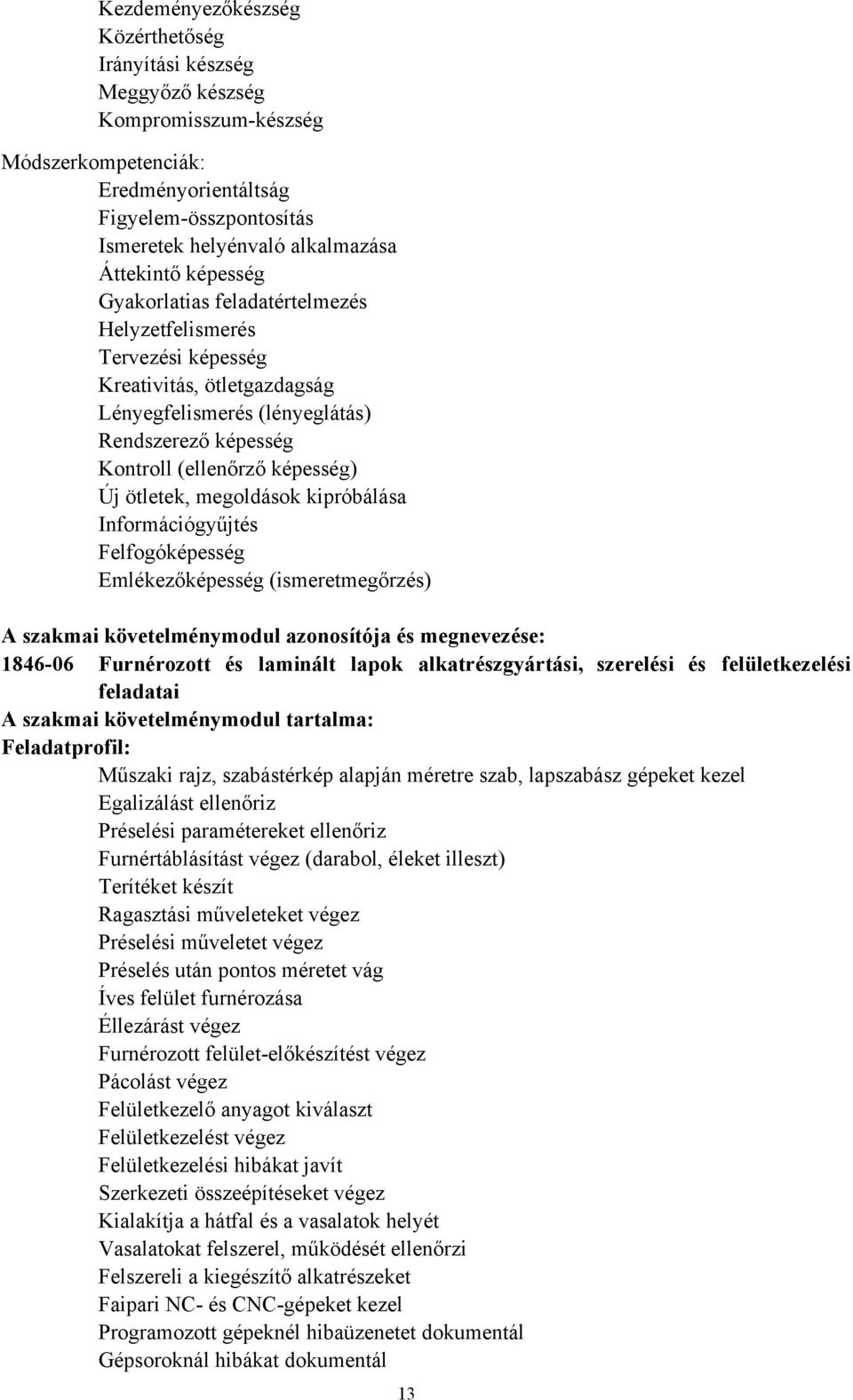 ötletek, megoldások kipróbálása Információgyűjtés Felfogóképesség Emlékezőképesség (ismeretmegőrzés) A szakmai követelménymodul azonosítója és megnevezése: 1846-06 Furnérozott és laminált lapok