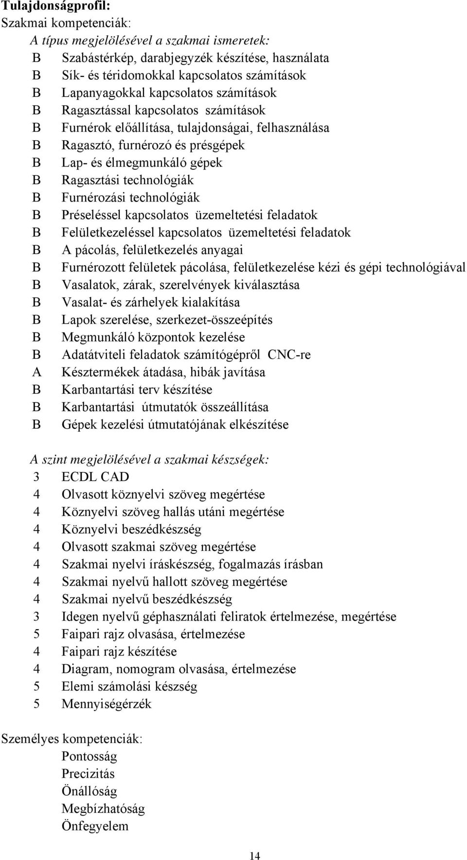 technológiák B Furnérozási technológiák B Préseléssel kapcsolatos üzemeltetési feladatok B Felületkezeléssel kapcsolatos üzemeltetési feladatok B A pácolás, felületkezelés anyagai B Furnérozott