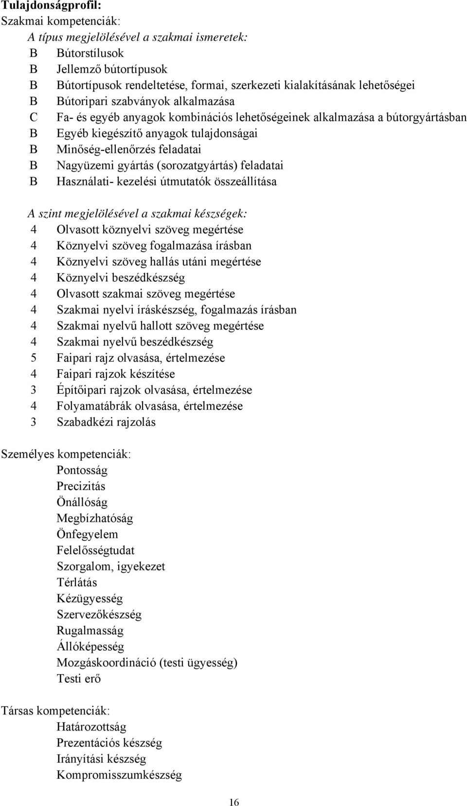 gyártás (sorozatgyártás) feladatai B Használati- kezelési útmutatók összeállítása A szint megjelölésével a szakmai készségek: 4 Olvasott köznyelvi szöveg megértése 4 Köznyelvi szöveg fogalmazása