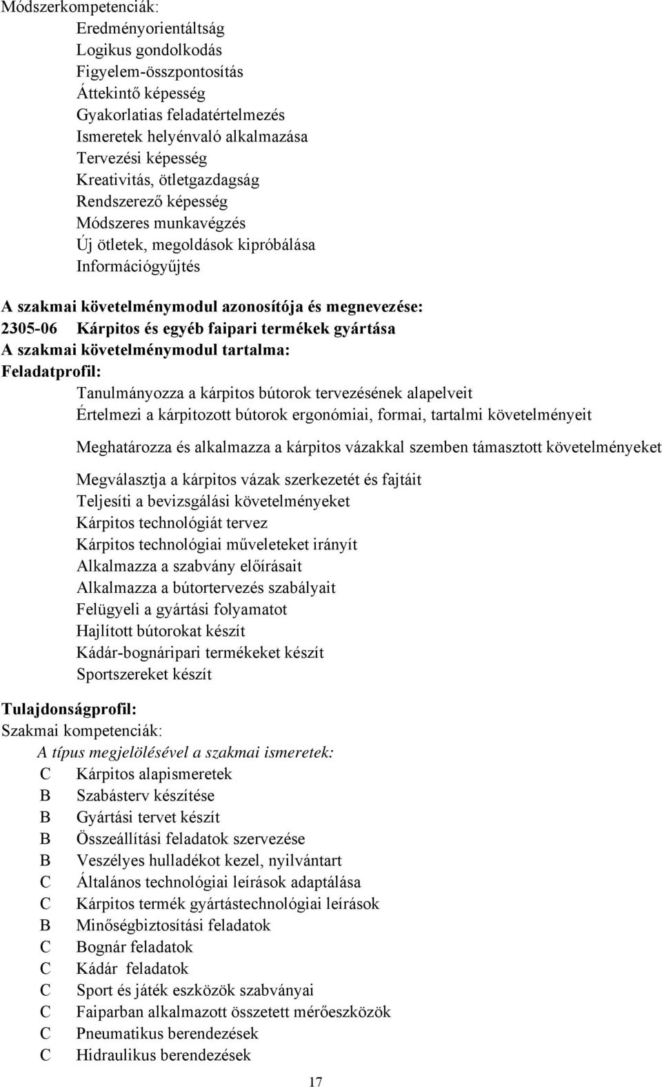 egyéb faipari termékek gyártása A szakmai követelménymodul tartalma: Feladatprofil: Tanulmányozza a kárpitos bútorok tervezésének alapelveit Értelmezi a kárpitozott bútorok ergonómiai, formai,