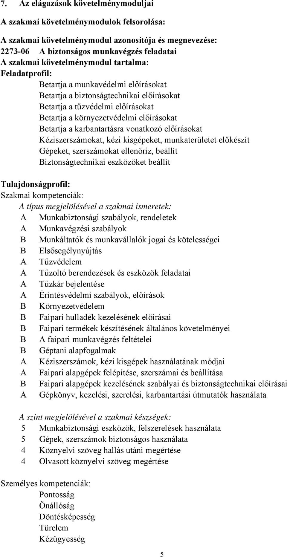 Betartja a karbantartásra vonatkozó előírásokat Kéziszerszámokat, kézi kisgépeket, munkaterületet előkészít Gépeket, szerszámokat ellenőriz, beállít Biztonságtechnikai eszközöket beállít