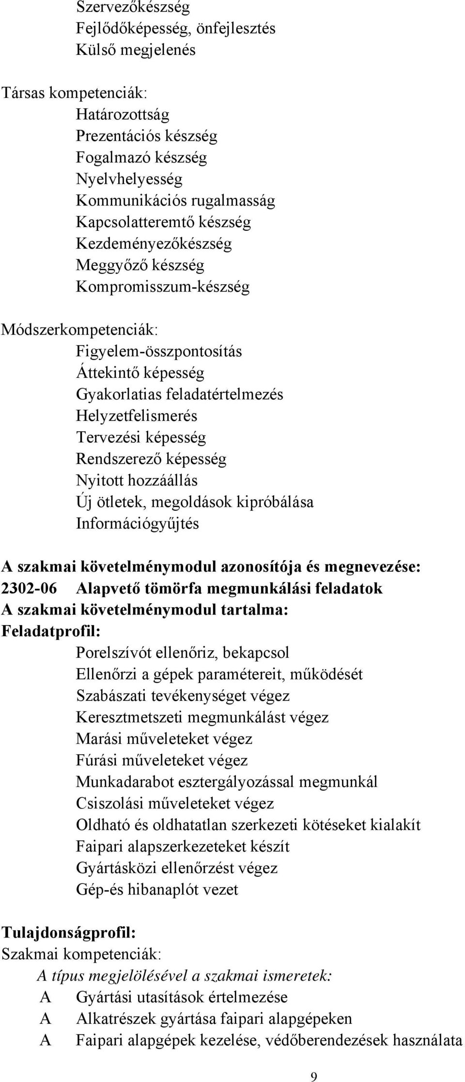 Rendszerező képesség Nyitott hozzáállás Új ötletek, megoldások kipróbálása Információgyűjtés A szakmai követelménymodul azonosítója és megnevezése: 2302-06 Alapvető tömörfa megmunkálási feladatok A