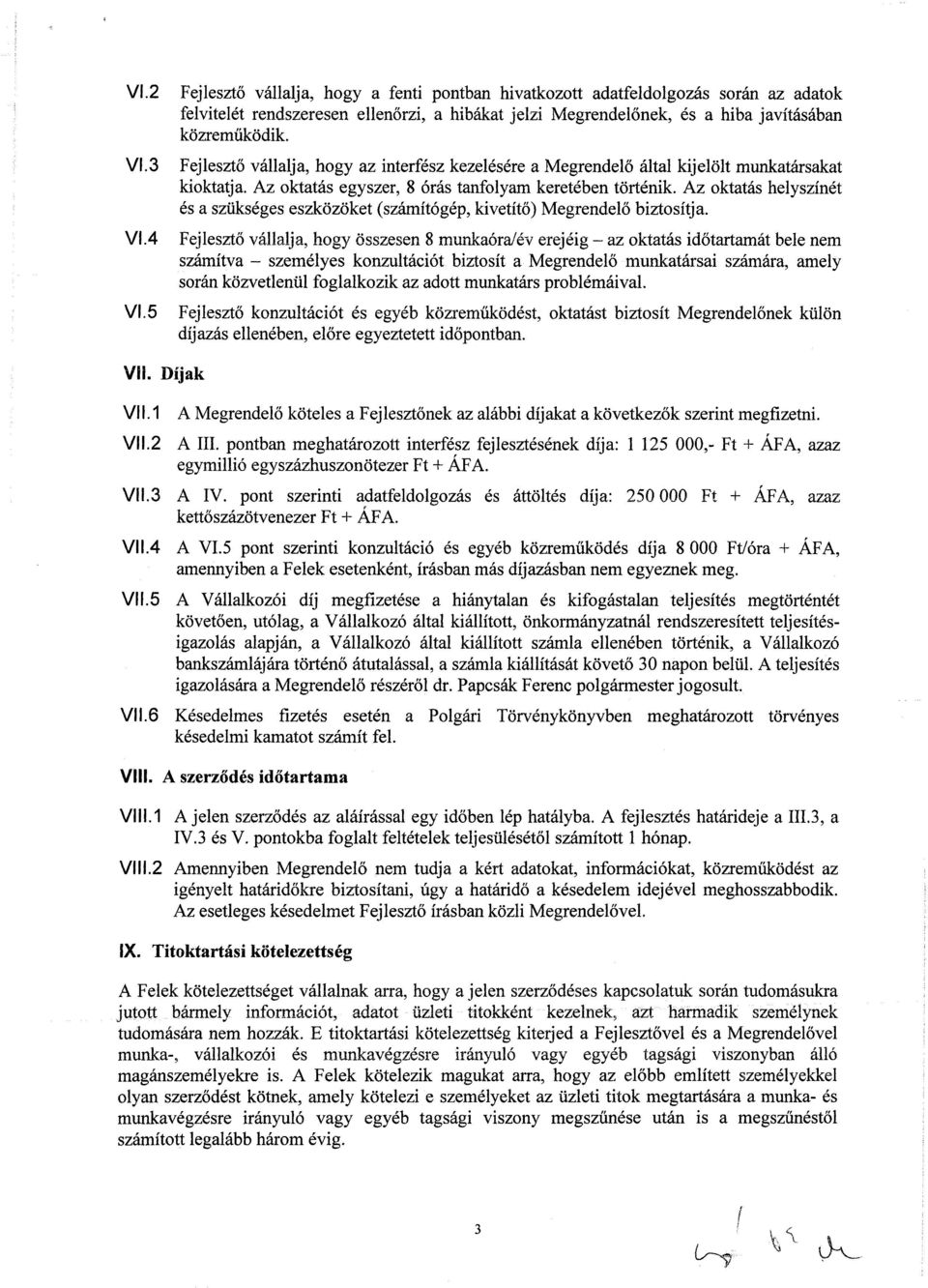 Fejlesztő vállalja, hogy az interfész kezelésére a Megrendelő által kijelölt munkatársakat kioktatja. Az oktatás egyszer, 8 órás tanfolyam keretében történik.