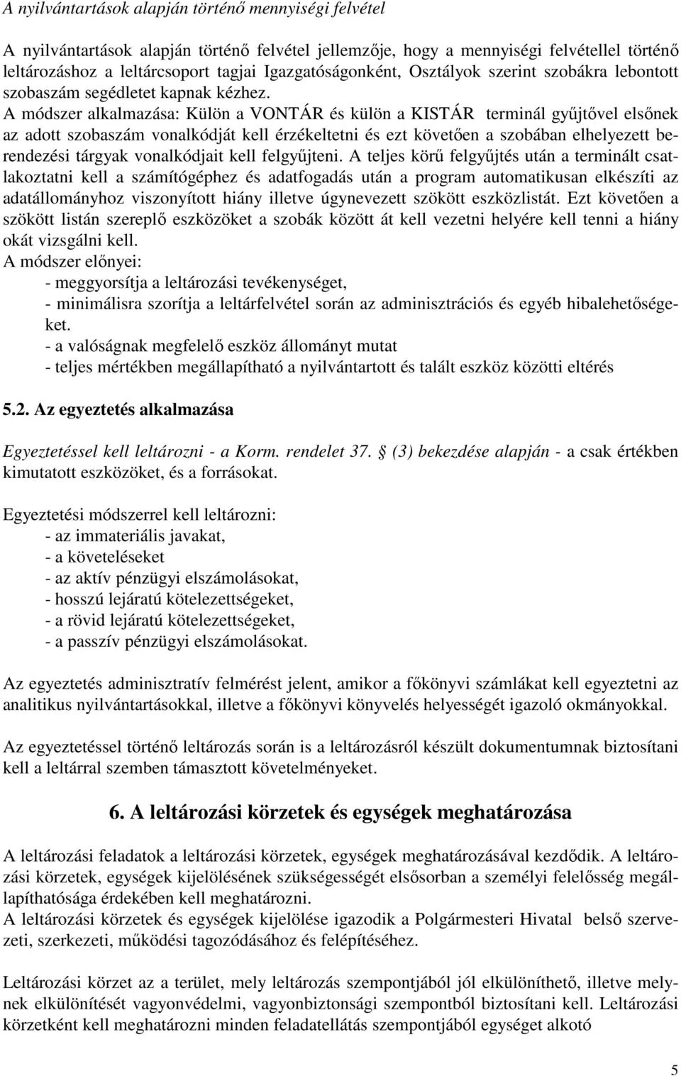 A módszer alkalmazása: Külön a VONTÁR és külön a KISTÁR terminál gyűjtővel elsőnek az adott szobaszám vonalkódját kell érzékeltetni és ezt követően a szobában elhelyezett berendezési tárgyak