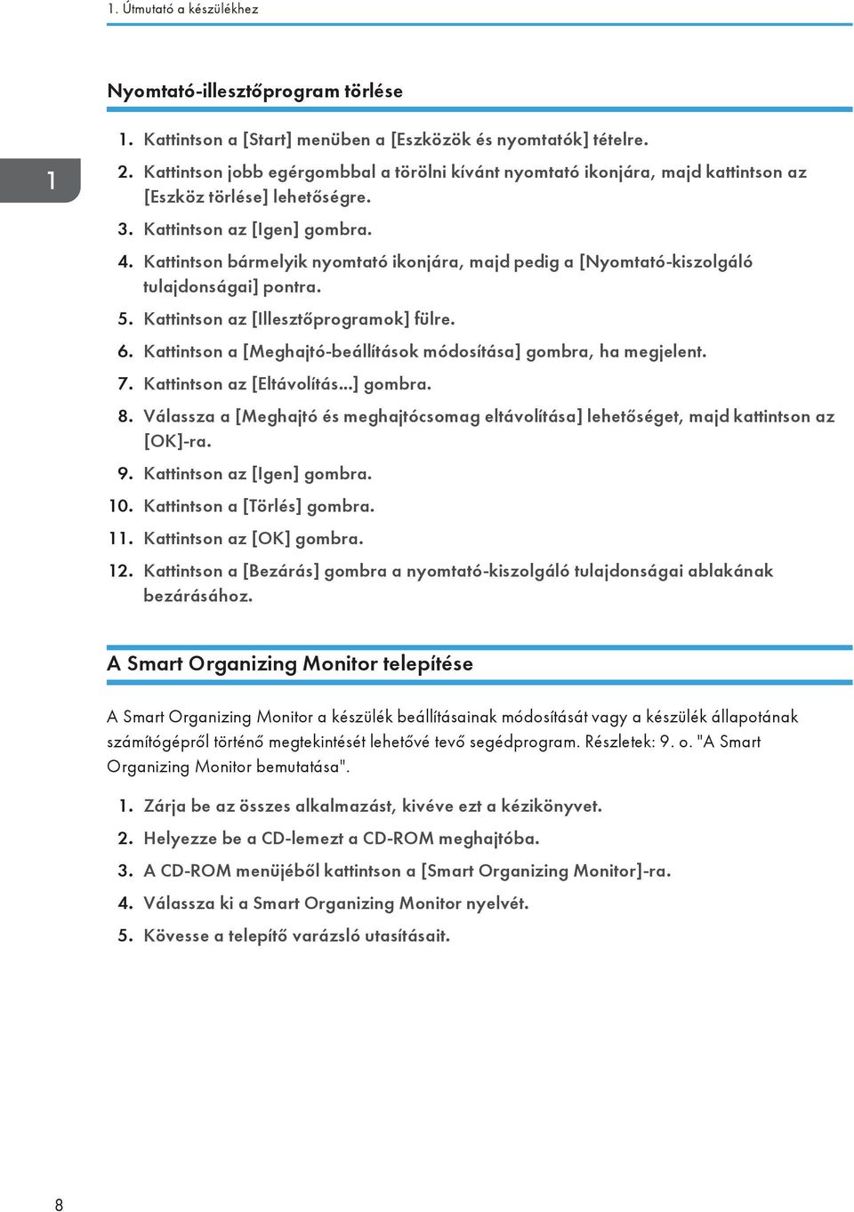 Kattintson bármelyik nyomtató ikonjára, majd pedig a [Nyomtató-kiszolgáló tulajdonságai] pontra. 5. Kattintson az [Illesztőprogramok] fülre. 6.