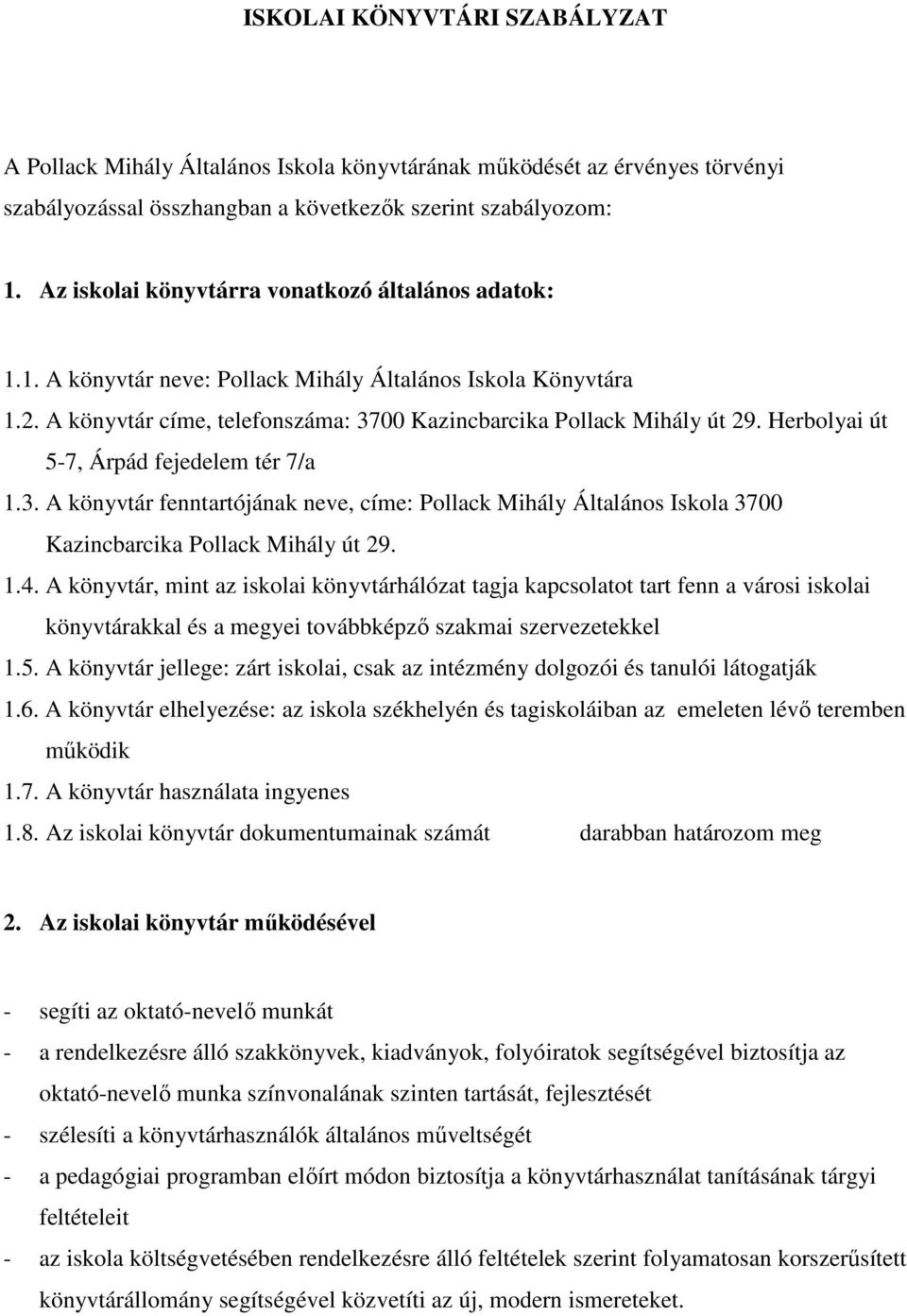 Herbolyai út 5-7, Árpád fejedelem tér 7/a 1.3. A könyvtár fenntartójának neve, címe: Pollack Mihály Általános Iskola 3700 Kazincbarcika Pollack Mihály út 29. 1.4.