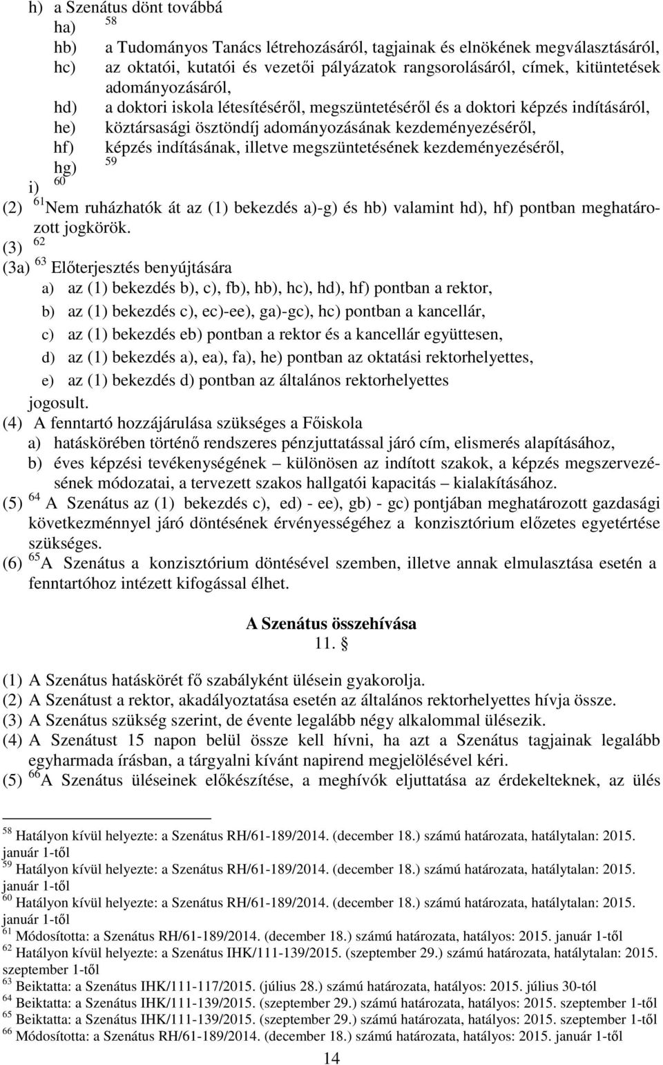 megszüntetésének kezdeményezéséről, 59 hg) 60 i) (2) 61 Nem ruházhatók át az (1) bekezdés a)-g) és hb) valamint hd), hf) pontban meghatározott jogkörök.