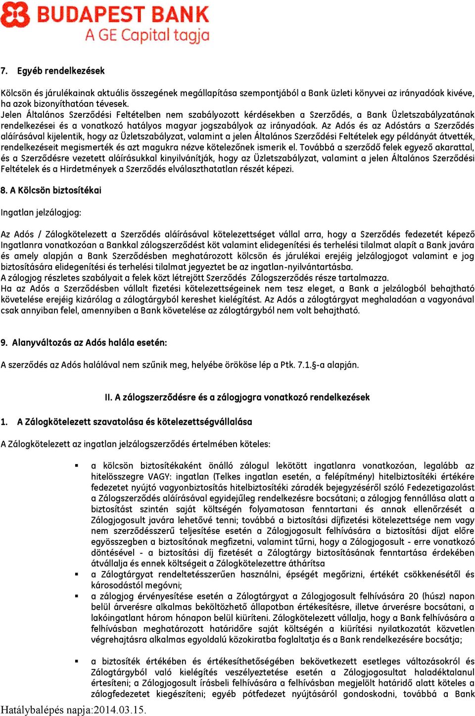 Az Adós és az Adóstárs a Szerződés aláírásával kijelentik, hogy az Üzletszabályzat, valamint a jelen Általános Szerződési Feltételek egy példányát átvették, rendelkezéseit megismerték és azt magukra