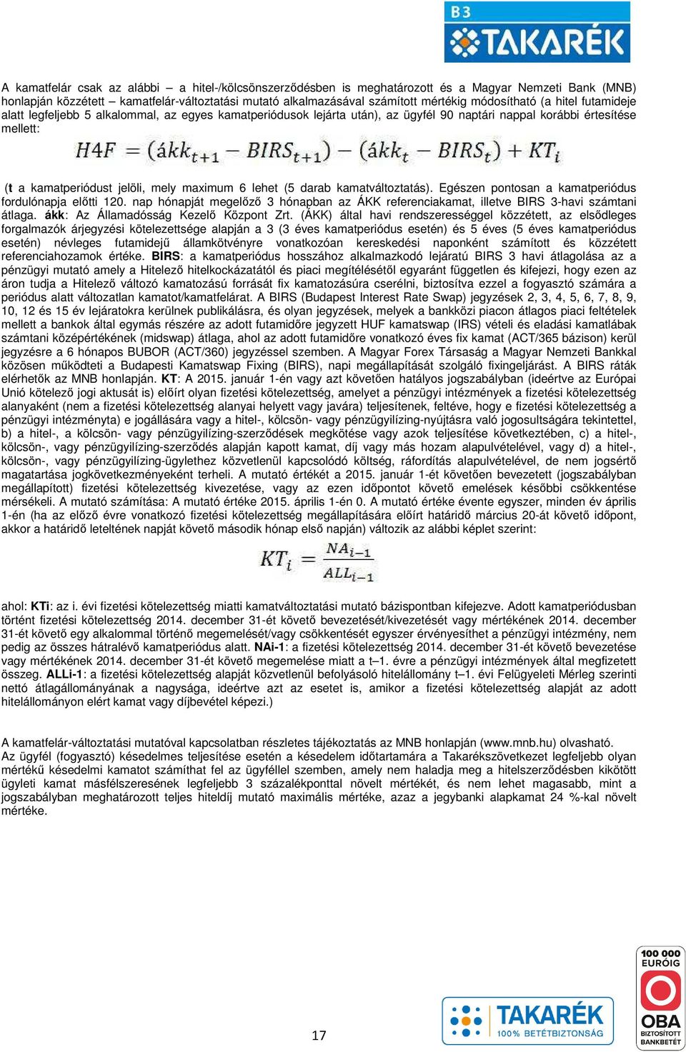 6 lehet (5 darab kamatváltoztatás). Egészen pontosan a kamatperiódus fordulónapja előtti 120. nap hónapját megelőző 3 hónapban az ÁKK referenciakamat, illetve BIRS 3-havi számtani átlaga.