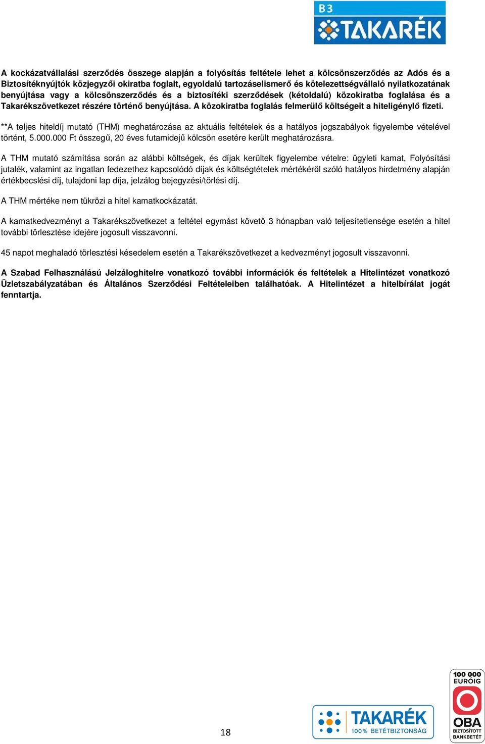 A közokiratba foglalás felmerülő költségeit a hiteligénylő fizeti. **A teljes hiteldíj mutató (THM) meghatározása az aktuális feltételek és a hatályos jogszabályok figyelembe vételével történt, 5.000.