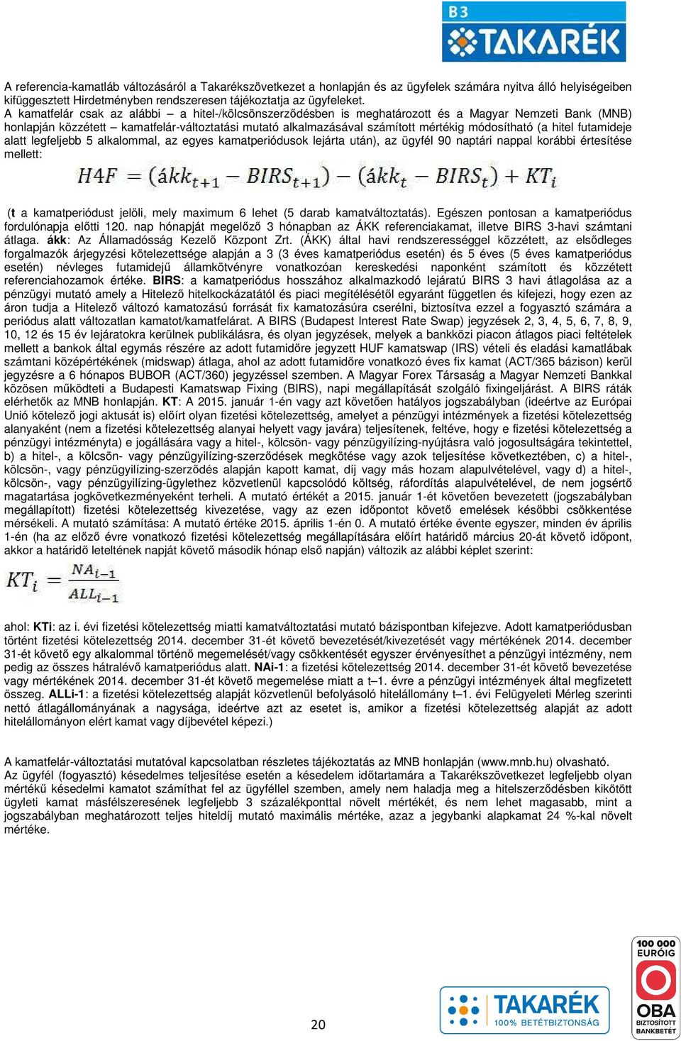 módosítható (a hitel futamideje alatt legfeljebb 5 alkalommal, az egyes kamatperiódusok lejárta után), az ügyfél 90 naptári nappal korábbi értesítése mellett: (t a kamatperiódust jelöli, mely maximum