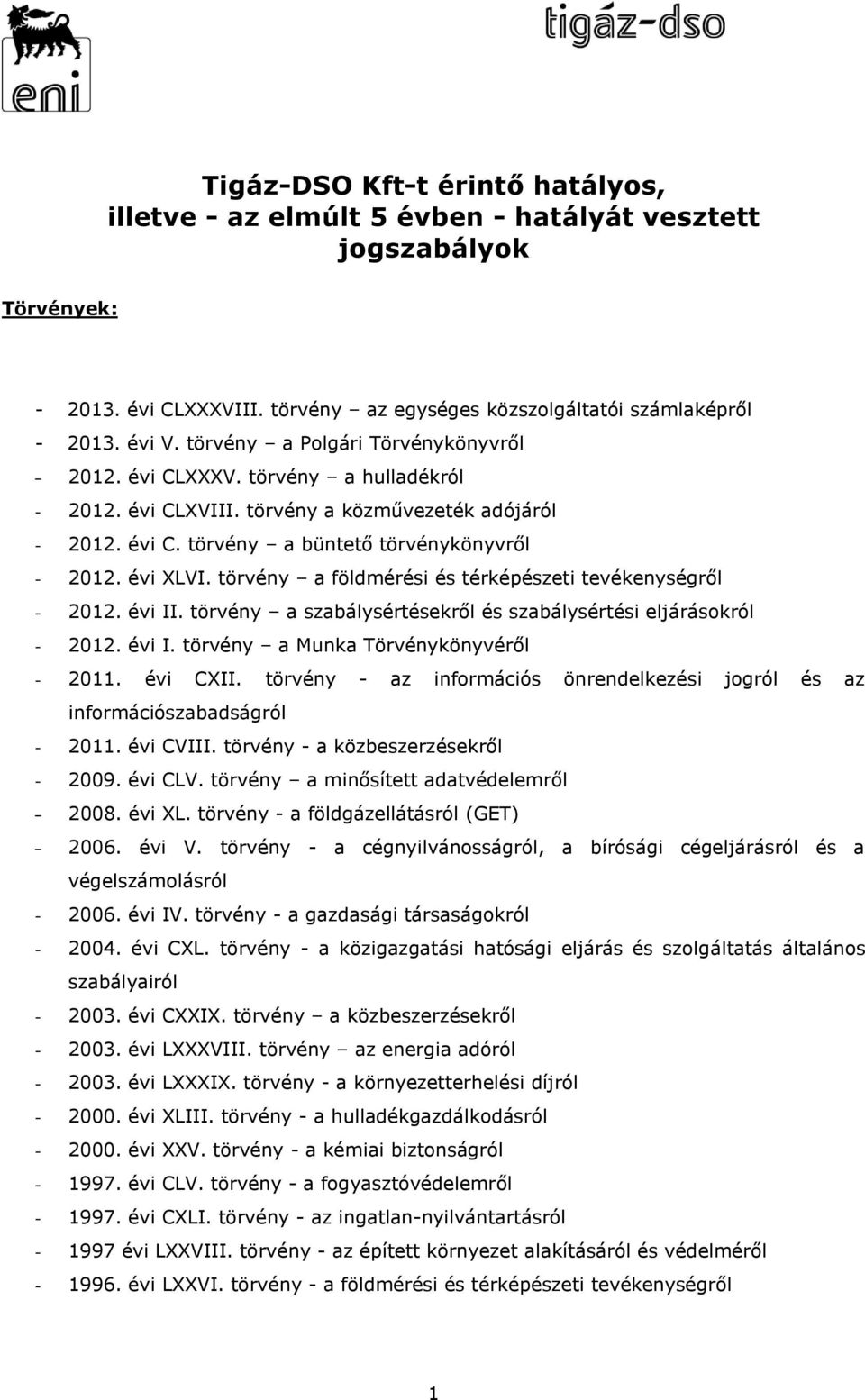 törvény a földmérési és térképészeti tevékenységről - 2012. évi II. törvény a szabálysértésekről és szabálysértési eljárásokról - 2012. évi I. törvény a Munka Törvénykönyvéről - 2011. évi CXII.