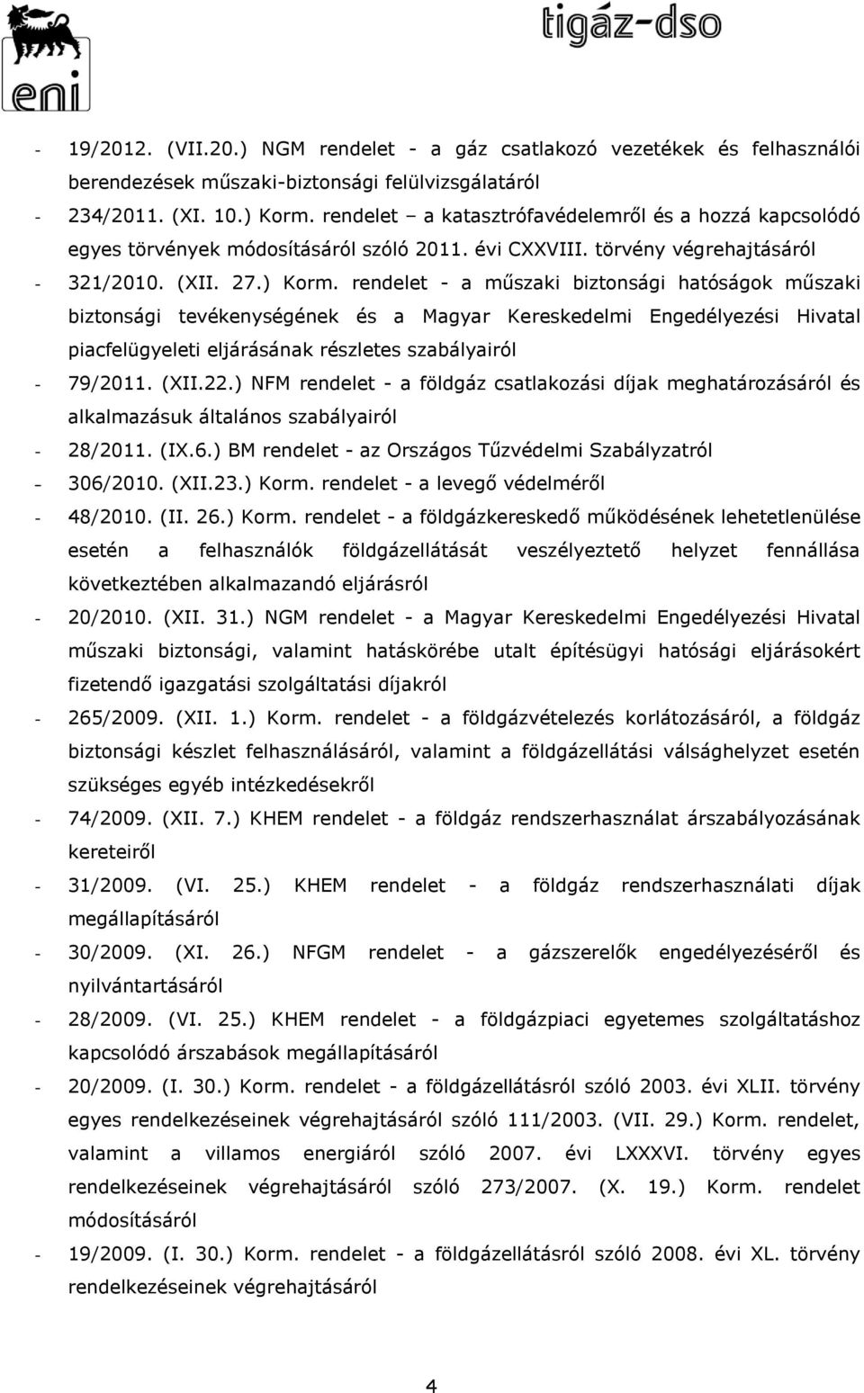 rendelet - a műszaki biztonsági hatóságok műszaki biztonsági tevékenységének és a Magyar Kereskedelmi Engedélyezési Hivatal piacfelügyeleti eljárásának részletes - 79/2011. (XII.22.