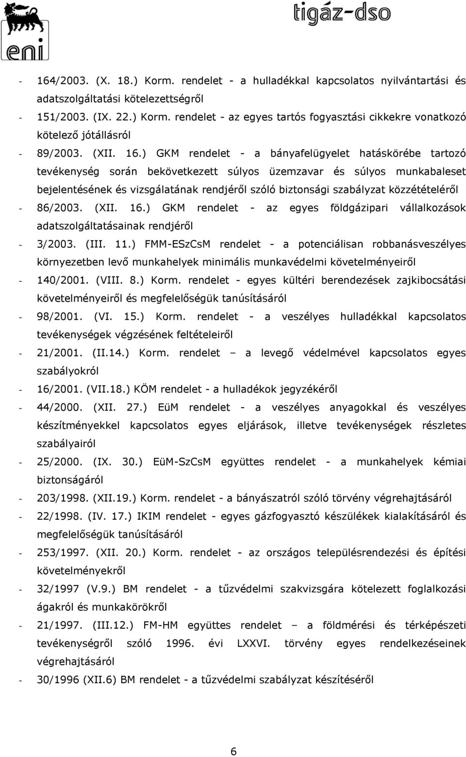 ) GKM rendelet - a bányafelügyelet hatáskörébe tartozó tevékenység során bekövetkezett súlyos üzemzavar és súlyos munkabaleset bejelentésének és vizsgálatának rendjéről szóló biztonsági szabályzat