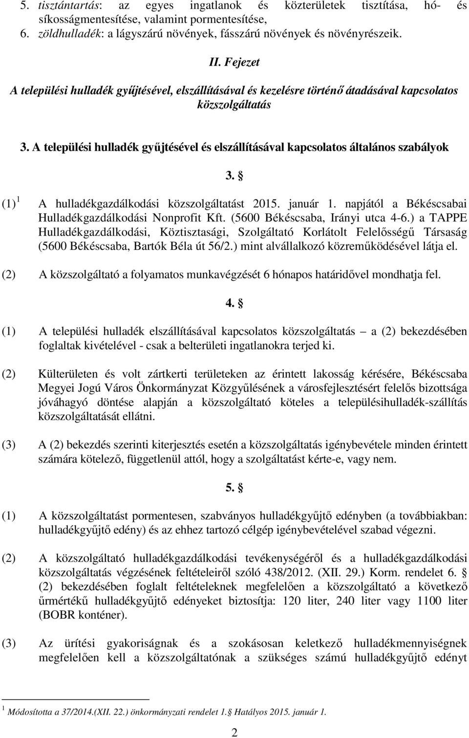 A települési hulladék győjtésével és elszállításával kapcsolatos általános szabályok 3. (1) 1 A hulladékgazdálkodási közszolgáltatást 2015. január 1.