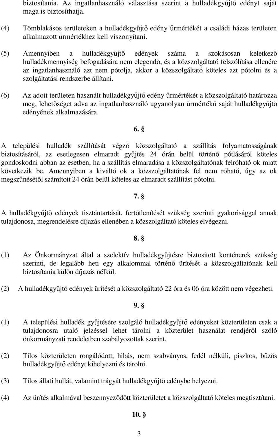 (5) Amennyiben a hulladékgyőjtı edények száma a szokásosan keletkezı hulladékmennyiség befogadására nem elegendı, és a közszolgáltató felszólítása ellenére az ingatlanhasználó azt nem pótolja, akkor
