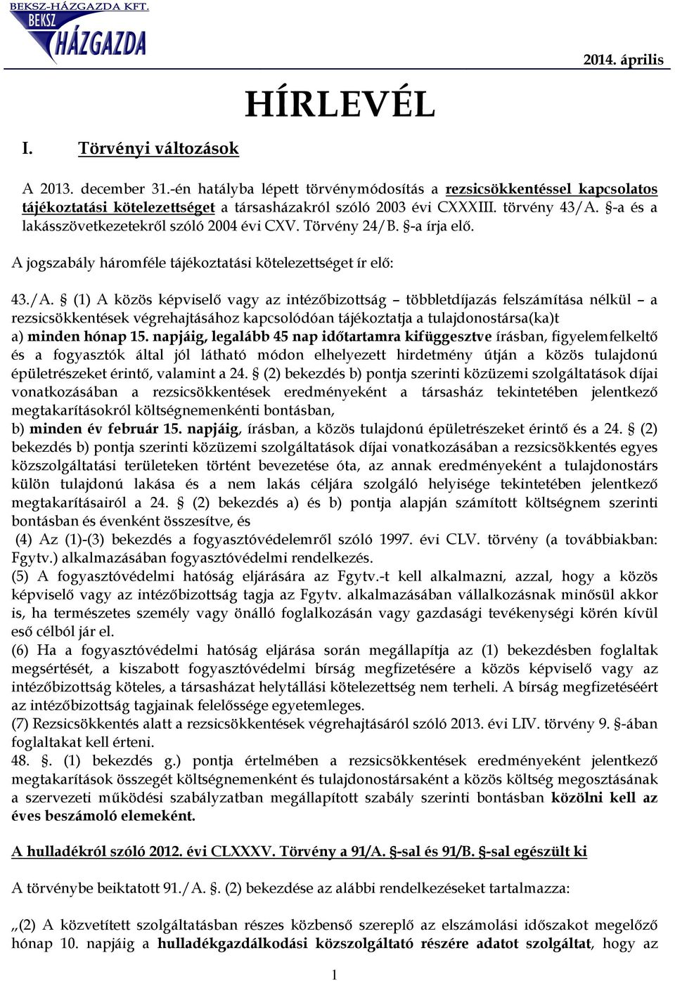 -a és a lakásszövetkezetekről szóló 2004 évi CXV. Törvény 24/B. -a írja elő. A jogszabály háromféle tájékoztatási kötelezettséget ír elő: 43./A.