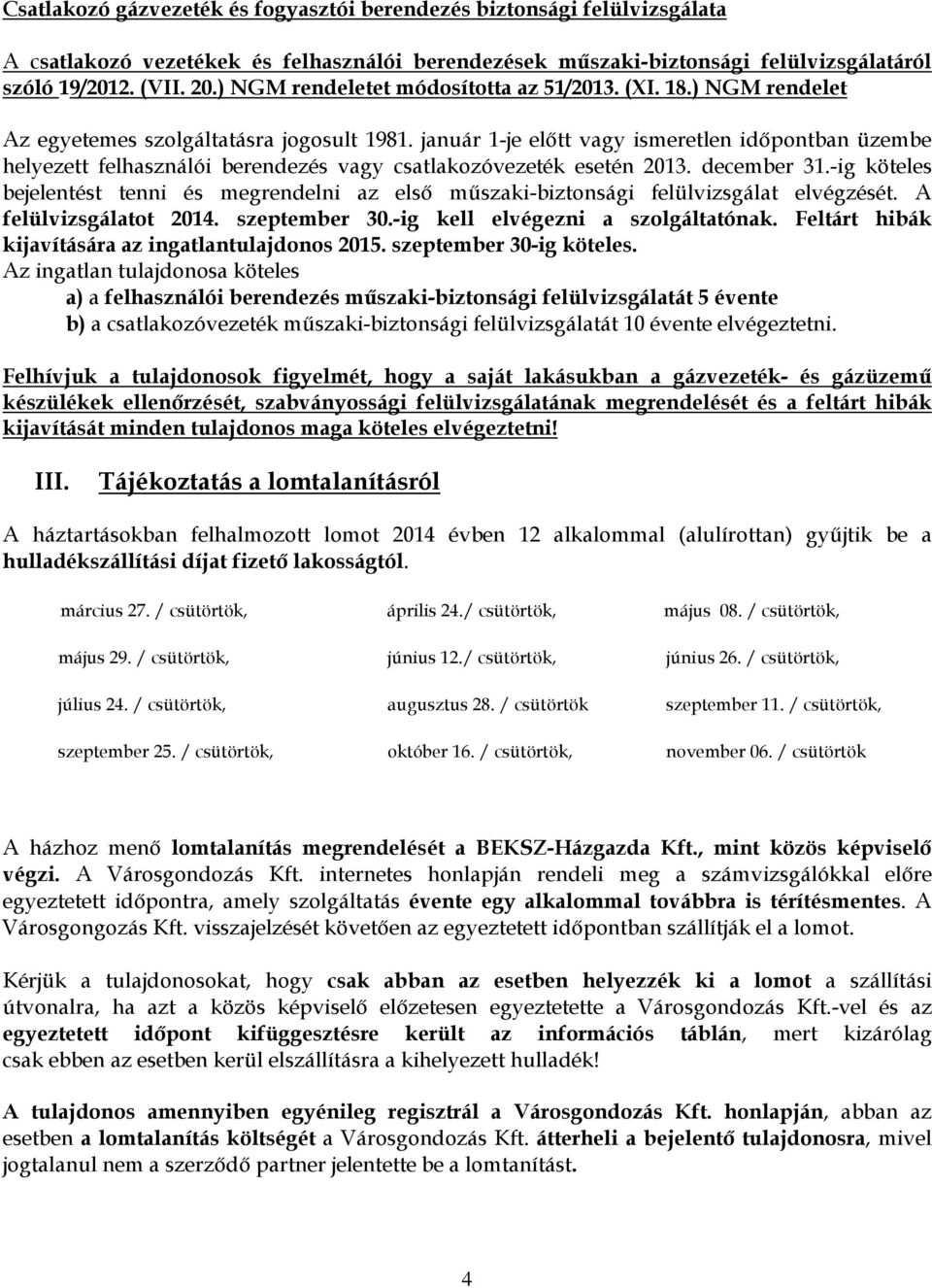 január 1-je előtt vagy ismeretlen időpontban üzembe helyezett felhasználói berendezés vagy csatlakozóvezeték esetén 2013. december 31.