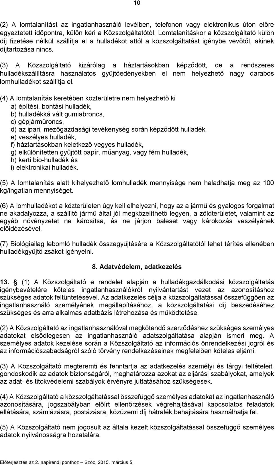 (3) A Közszolgáltató kizárólag a háztartásokban képződött, de a rendszeres hulladékszállításra használatos gyűjtőedényekben el nem helyezhető nagy darabos lomhulladékot szállítja el.