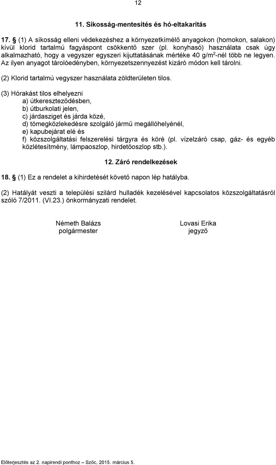 Az ilyen anyagot tárolóedényben, környezetszennyezést kizáró módon kell tárolni. (2) Klorid tartalmú vegyszer használata zöldterületen tilos.