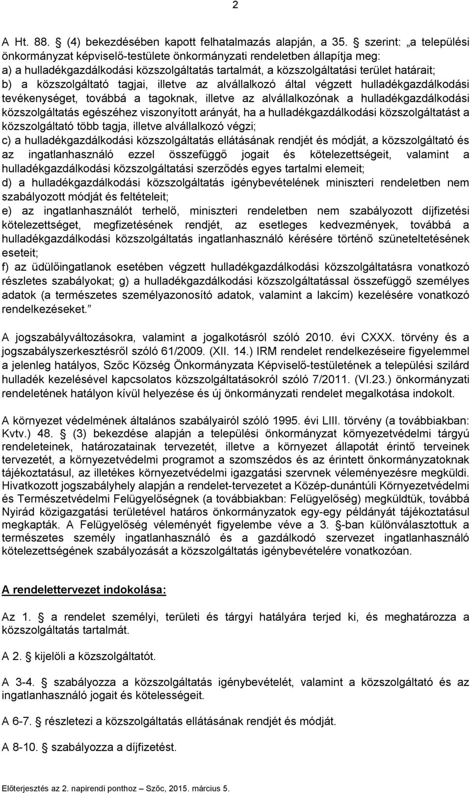 közszolgáltató tagjai, illetve az alvállalkozó által végzett hulladékgazdálkodási tevékenységet, továbbá a tagoknak, illetve az alvállalkozónak a hulladékgazdálkodási közszolgáltatás egészéhez