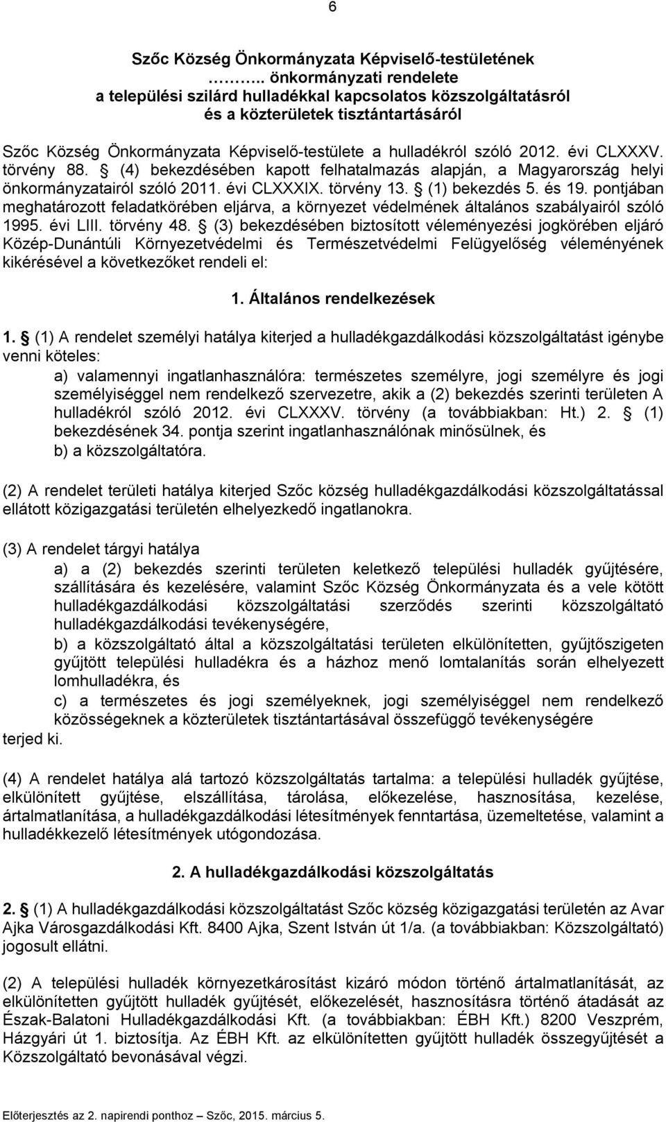 évi CLXXXV. törvény 88. (4) bekezdésében kapott felhatalmazás alapján, a Magyarország helyi önkormányzatairól szóló 2011. évi CLXXXIX. törvény 13. (1) bekezdés 5. és 19.