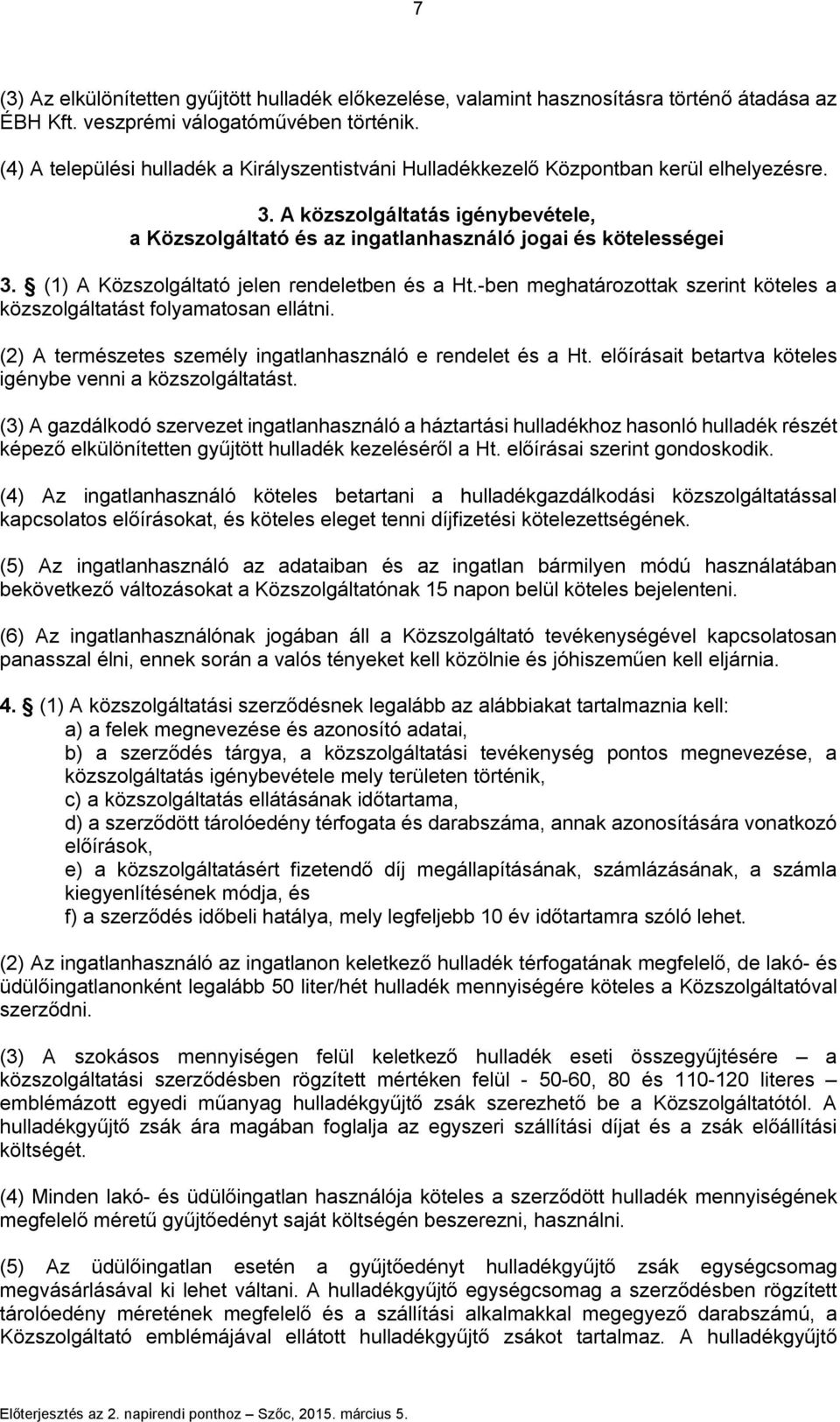 (1) A Közszolgáltató jelen rendeletben és a Ht.-ben meghatározottak szerint köteles a közszolgáltatást folyamatosan ellátni. (2) A természetes személy ingatlanhasználó e rendelet és a Ht.